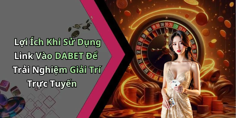 hinh-anh-link-vao-dabet-trai-nghiem-giai-tri-dinh-cao-voi-nhieu-games-hap-dan-427-2 hinh-anh-link-vao-dabet-trai-nghiem-giai-tri-dinh-cao-voi-nhieu-games-hap-dan-427-2
