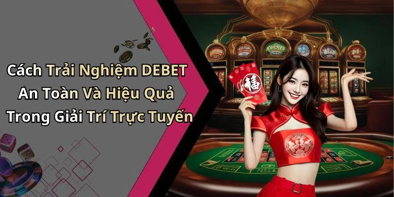 hinh-anh-debet-kham-pha-the-gioi-giai-tri-truc-tuyen-day-soi-dong-553-2