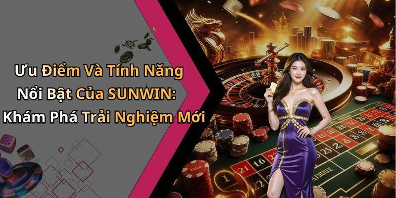 hinh-anh-sunwin-kham-pha-the-gioi-giai-tri-truc-tuyen-dinh-cao-556-2